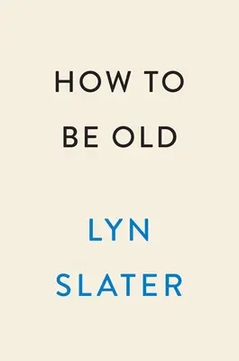 Cum să fii bătrân: Lecții de viață îndrăzneață de la icoana accidentală (Lessons in Living Boldly from the Accidental Icon) - How to Be Old: Lessons in Living Boldly from the Accidental Icon