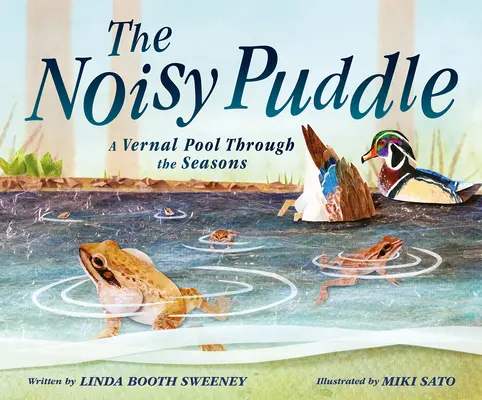 Balta gălăgioasă: Un bazin de apă vernal de-a lungul anotimpurilor - The Noisy Puddle: A Vernal Pool Through the Seasons