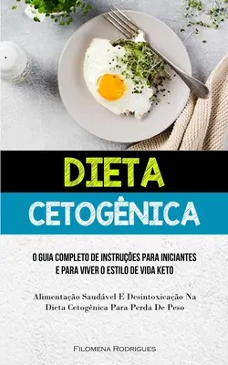 Dieta Cetognica: O guia completo de instrues para initiantes e para viver o estilo de vida keto (Alimentao saudvel e desintoxica - Dieta Cetognica: O guia completo de instrues para iniciantes e para viver o estilo de vida keto (Alimentao saudvel e desintoxica