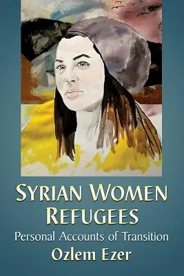Femei siriene refugiate: Conturi personale ale tranziției - Syrian Women Refugees: Personal Accounts of Transition