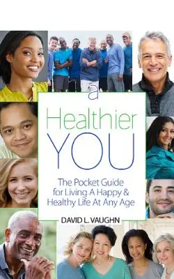 A Healthier You: Ghidul de buzunar pentru a trăi o viață fericită și sănătoasă la orice vârstă - A Healthier You: The Pocket Guide For Living A Happy & Healthy Life At Any Age
