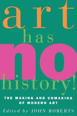 Arta nu are istorie!: Crearea și demascarea artei moderne - Art Has No History!: The Making and Unmasking of Modern Art