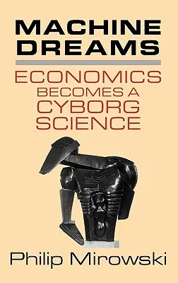 Machine Dreams: Economia devine o știință cyborg - Machine Dreams: Economics Becomes a Cyborg Science