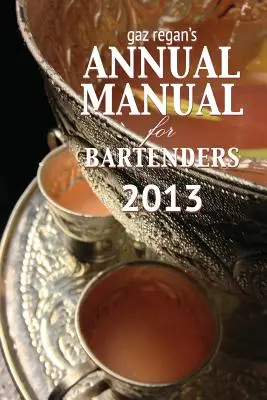 Manualul anual pentru barmani al lui Gaz Regan 2013 - Gaz Regan's Annual Manual for Bartenders 2013
