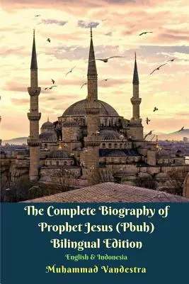 Biografia completă a profetului Isus (Pbuh) Ediție bilingvă engleză și indoneziană - The Complete Biography of Prophet Jesus (Pbuh) Bilingual Edition English and Indonesia
