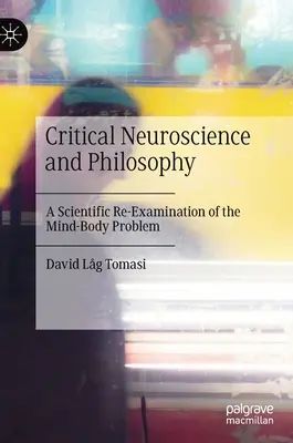 Neuroștiință critică și filosofie: O re-examinare științifică a problemei minte-corp - Critical Neuroscience and Philosophy: A Scientific Re-Examination of the Mind-Body Problem