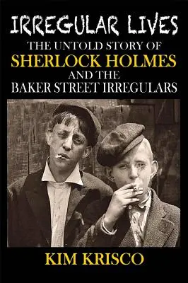 Vieți neregulate: The Untold Story of Sherlock Holmes and the Baker Street Irregulars - Irregular Lives: The Untold Story of Sherlock Holmes and the Baker Street Irregulars