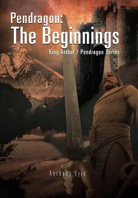 Pendragon: Începuturile: Regele Arthur / Seria Pendragon - Pendragon: The Beginnings: King Arthur / Pendragon Series
