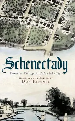 Schenectady: De la sat de frontieră la oraș colonial - Schenectady: Frontier Village to Colonial City