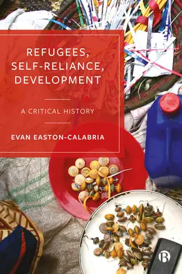 Refugiați, autonomie, dezvoltare: O istorie critică - Refugees, Self-Reliance, Development: A Critical History
