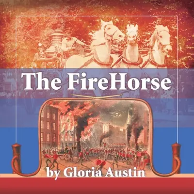 Calul de pompieri: Istoria mașinii de pompieri trasă de cai - ediția a 2-a - The Fire Horse: History of the Horse-Drawn Fire Engine - 2nd Edition