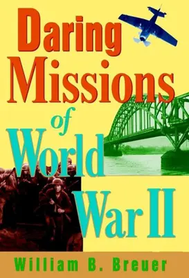 Misiuni îndrăznețe din al Doilea Război Mondial - Daring Missions of World War II