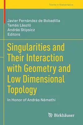 Singularitățile și interacțiunea lor cu geometria și topologia dimensională redusă: În onoarea lui Andrs Nmethi - Singularities and Their Interaction with Geometry and Low Dimensional Topology: In Honor of Andrs Nmethi