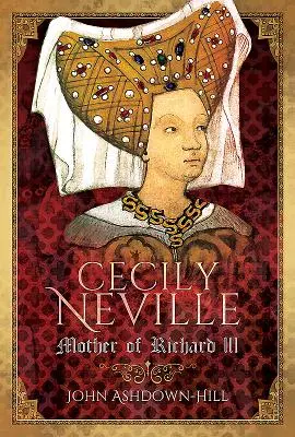 Cecily Neville: Mama lui Richard al III-lea - Cecily Neville: Mother of Richard III