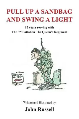 Pull Up a Sandbag and Swing a Light: 12 ani de serviciu cu Batalionul 3, Regimentul Reginei - Pull Up a Sandbag and Swing a Light: 12 years serving with the 3rd Battalion, the Queen's Regiment