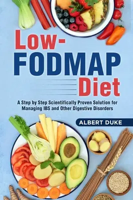 Dieta cu conținut scăzut de FODMAP: O soluție pas cu pas dovedită științific pentru gestionarea IBS și a altor tulburări digestive - Low FODMAP Diet: A Step by Step Scientifically Proven Solution for Managing IBS and Other Digestive Disorders