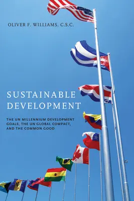 Dezvoltarea durabilă: Obiectivele de dezvoltare ale mileniului ale ONU, Pactul global al ONU și binele comun - Sustainable Development: The UN Millennium Development Goals, the UN Global Compact, and the Common Good