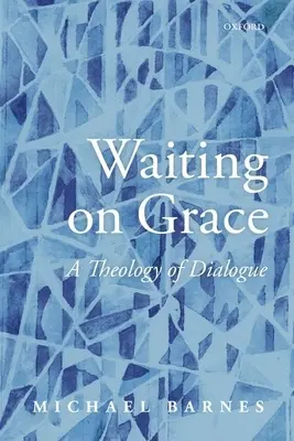 În așteptarea harului: O teologie a dialogului - Waiting on Grace: A Theology of Dialogue