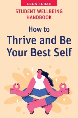 Manualul bunăstării studenților: Cum să prosperi și să fii cel mai bun eu al tău - Student Wellbeing Handbook: How to Thrive and Be Your Best Self