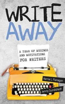 Write Away; Un an de meditații și motivații pentru scriitori - Write Away; A Year of Musings and Motivations for Writers