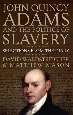John Quincy Adams și politica sclaviei: Selecții din jurnal - John Quincy Adams and the Politics of Slavery: Selections from the Diary
