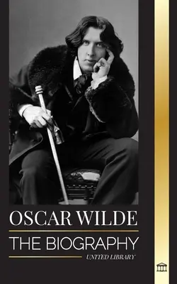 Oscar Wilde: Biografia unui poet irlandez și opera sa de o viață încheiată - Oscar Wilde: The Biography of an Irish Poet and his Completed Life's Work