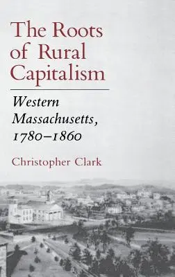 Rădăcinile capitalismului rural: Massachusetts de Vest, 1780 1860 - The Roots of Rural Capitalism: Western Massachusetts, 1780 1860
