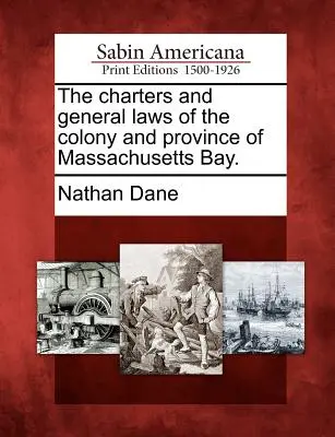 Cartelele și legile generale ale coloniei și provinciei Massachusetts Bay. - The charters and general laws of the colony and province of Massachusetts Bay.