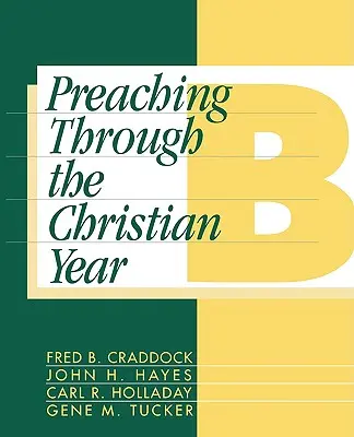 Predica prin anul creștin: Anul B: Un comentariu cuprinzător asupra Lecționarului - Preaching Through the Christian Year: Year B: A Comprehensive Commentary on the Lectionary