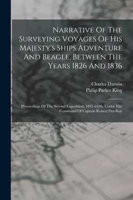 Narrative of the Surveying Voyages Of His Majesty's Ships Adventure And Beagle, Between The Years 1826 And 1836: Proceedings of the Second Expedition (Procesele celei de-a doua expediții), - Narrative Of The Surveying Voyages Of His Majesty's Ships Adventure And Beagle, Between The Years 1826 And 1836: Proceedings Of The Second Expedition,