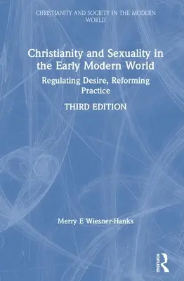 Creștinismul și sexualitatea în lumea modernă timpurie: Reglementarea dorinței, reformarea practicii - Christianity and Sexuality in the Early Modern World: Regulating Desire, Reforming Practice