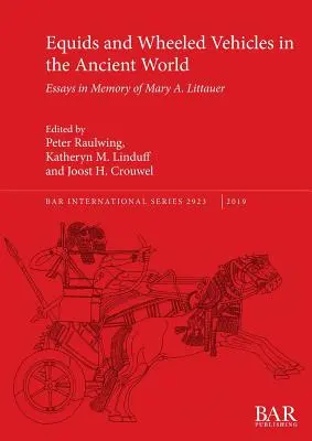 Ecvidee și vehicule cu roți în lumea antică: Eseuri în memoria lui Mary A. Littauer - Equids and Wheeled Vehicles in the Ancient World: Essays in Memory of Mary A. Littauer