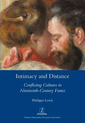Intimitate și distanță: Culturi conflictuale în Franța secolului al XIX-lea - Intimacy and Distance: Conflicting Cultures in Nineteenth-Century France
