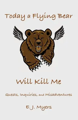 Astăzi un urs zburător mă va ucide: Quests, Inquiries, and Misadventures - Today a Flying Bear Will Kill Me: Quests, Inquiries, and Misadventures