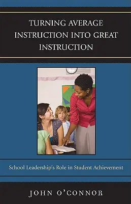 Transformarea instruirii medii în instruire excelentă: Rolul conducerii școlare în reușita elevilor - Turning Average Instruction into Great Instruction: School Leadership's Role in Student Achievement