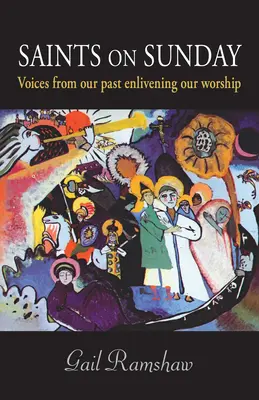 Sfinții de duminică: Voci din trecutul nostru care însuflețesc închinarea noastră - Saints on Sunday: Voices from Our Past Enlivening Our Worship