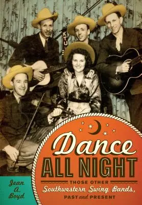 Dance All Night: Celelalte trupe de swing din sud-vest, trecut și prezent - Dance All Night: Those Other Southwestern Swing Bands, Past and Present
