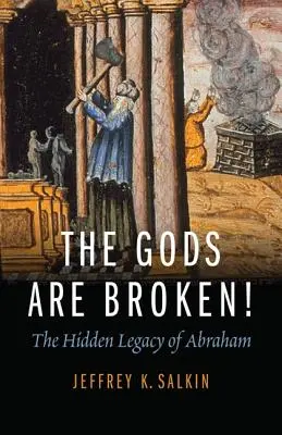 Zeii sunt rupți! Moștenirea ascunsă a lui Avraam - The Gods Are Broken!: The Hidden Legacy of Abraham