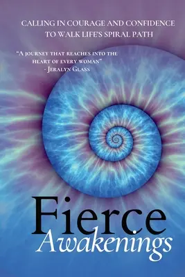 Fierce Awakenings: Chemarea la curaj și încredere pentru a merge pe calea spiralată a vieții - Fierce Awakenings: Calling in Courage and Confidence to Walk Life's Spiral Path