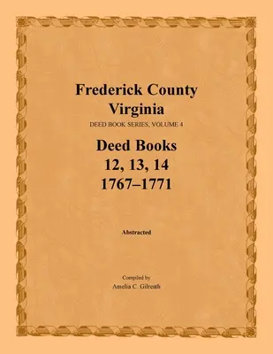 Frederick County, Virginia, Deed Book Series, Volume 4, Deed Books 12, 13, 14: 1767-1771