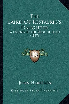 Fiica lui Laird Of Restalrig: O legendă a asediului din Leith (1857) - The Laird Of Restalrig's Daughter: A Legend Of The Siege Of Leith (1857)