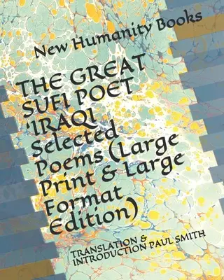 THE GREAT SUFI POET 'IRAQI Selected Poems (Large Print & Large Format Edition): Traducere și introducere Paul Smith - THE GREAT SUFI POET 'IRAQI Selected Poems (Large Print & Large Format Edition): Translation & Introduction Paul Smith