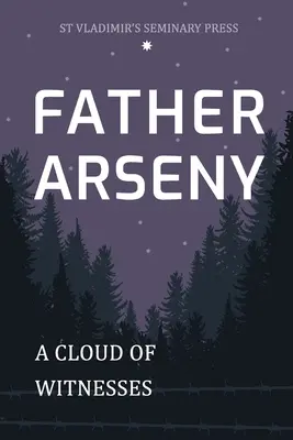 Părintele Arsenie: Un nor de martori - Father Arseny: A Cloud of Witnesses