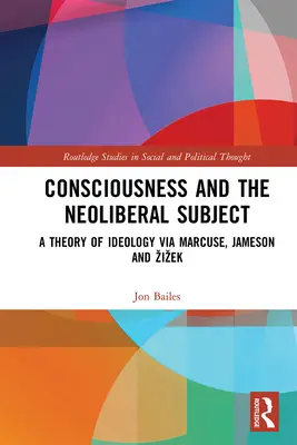 Conștiința și subiectul neoliberal: O teorie a ideologiei prin Marcuse, Jameson și Zizek - Consciousness and the Neoliberal Subject: A Theory of Ideology via Marcuse, Jameson and Zizek