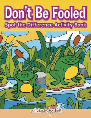 Nu te lăsa păcălit, descoperă diferența Carte de activități - Don't Be Fooled, Spot the Difference Activity Book