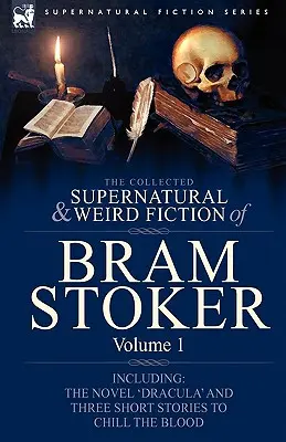 Colecția de ficțiune supranaturală și ciudată a lui Bram Stoker: 1-Conține romanul „Dracula” și trei povestiri scurte pentru a răci sângele - The Collected Supernatural and Weird Fiction of Bram Stoker: 1-Contains the Novel 'Dracula' and Three Short Stories to Chill the Blood