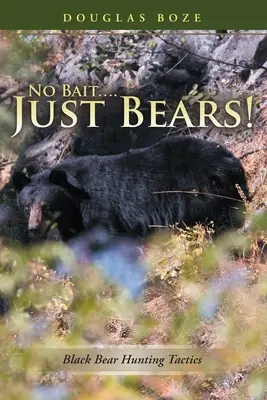 Fără momeală....Doar urși!: Tactici de vânătoare a urșilor negri - No Bait....Just Bears!: Black Bear Hunting Tactics