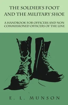 Piciorul soldatului și pantoful militar - Un manual pentru ofițerii și subofițerii de linie - The Soldier's Foot and the Military Shoe - A Handbook for Officers and Non commissioned Officers of the Line