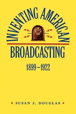 Inventarea radiodifuziunii americane, 1899-1922 - Inventing American Broadcasting, 1899-1922