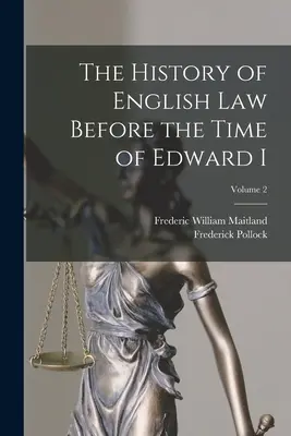Istoria dreptului englez înainte de epoca lui Edward I; volumul 2 - The History of English Law Before the Time of Edward I; Volume 2